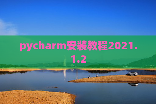 pycharm安装教程2021.1.2 pycharm安装教程2021.1.2